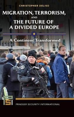 Migration, Terrorism, and the Future of a Divided Europe -  Deliso Christopher Deliso