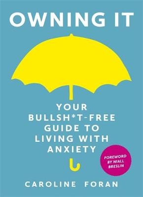 Owning it: Your Bullsh*t-Free Guide to Living with Anxiety -  Caroline Foran