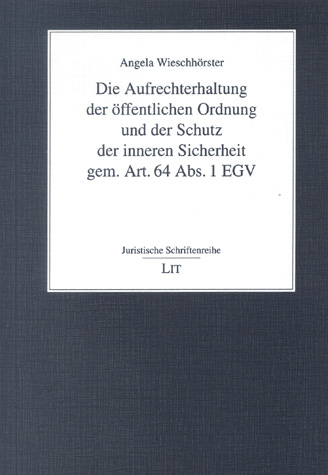 Die Aufrechterhaltung der öffentlichen Ordnung und der Schutz der inneren Sicherheit gemäss Art. 64 Abs. 1 EGV - Angela Wieschhörster