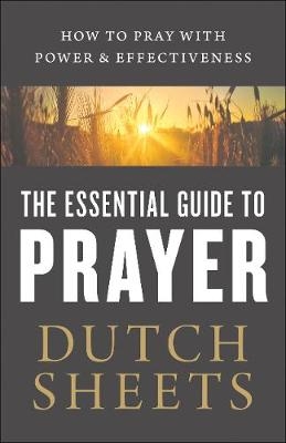 Essential Guide to Prayer -  Dutch Sheets