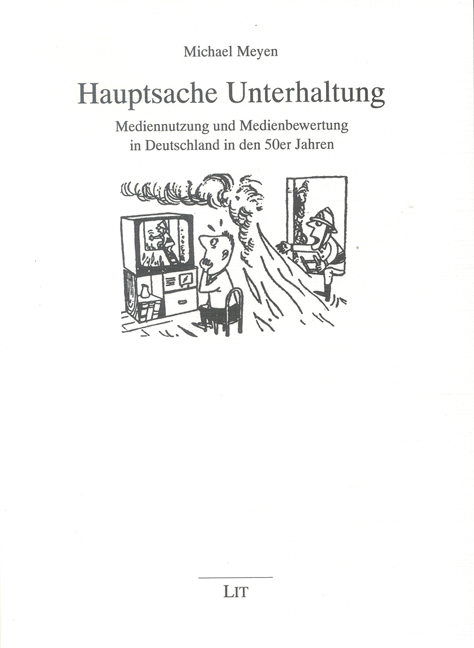 Hauptsache Unterhaltung: Mediennutzung und Medienbewertung in Deutschland in den 50er Jahren - Michael Meyen