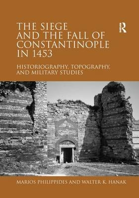 The Siege and the Fall of Constantinople in 1453 -  Walter K. Hanak,  Marios Philippides