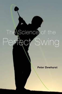The Science of the Perfect Swing - Peter Dewhurst