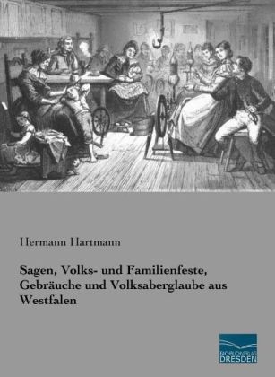 Sagen, Volks- und Familienfeste, Gebräuche und Volksaberglaube aus Westfalen - 