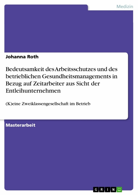 Bedeutsamkeit des Arbeitsschutzes und des betrieblichen Gesundheitsmanagements in Bezug auf Zeitarbeiter aus Sicht der Entleihunternehmen - Johanna Roth