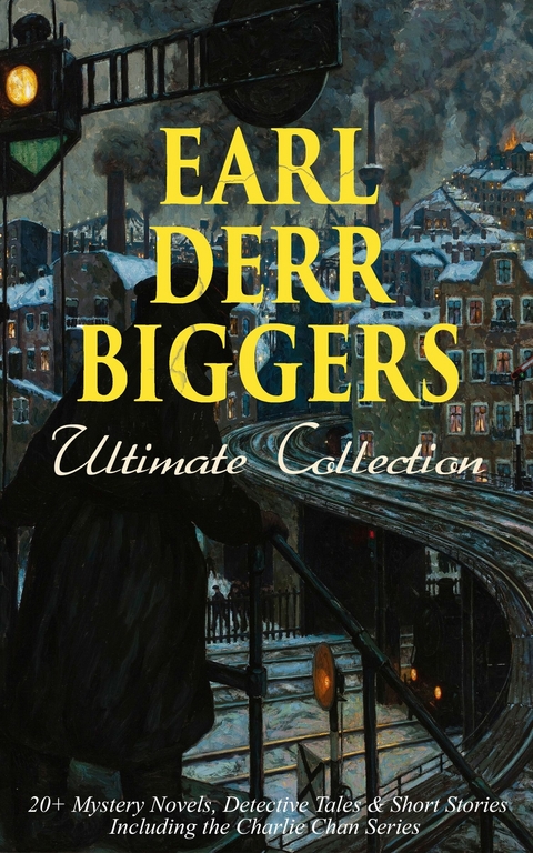 EARL DERR BIGGERS Ultimate Collection: 20+ Mystery Novels, Detective Tales & Short Stories, Including the Charlie Chan Series (Illustrated) -  Earl Derr Biggers