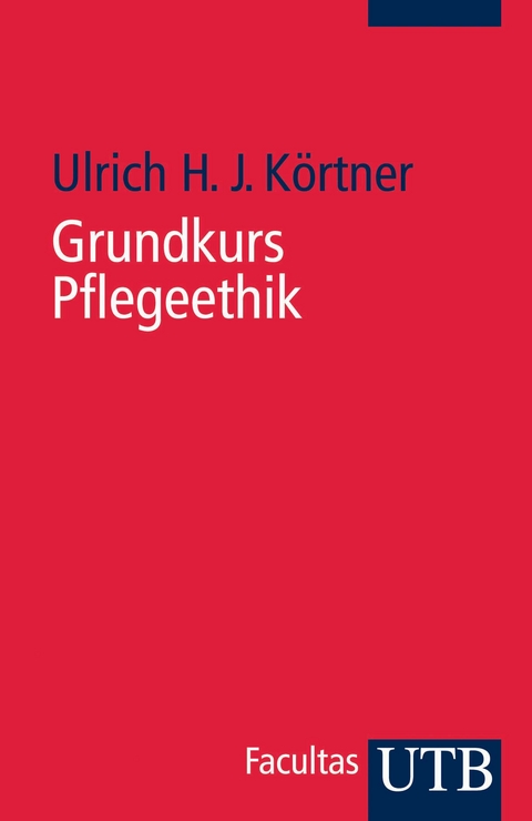 Grundkurs Pflegeethik - Ulrich H J Körtner