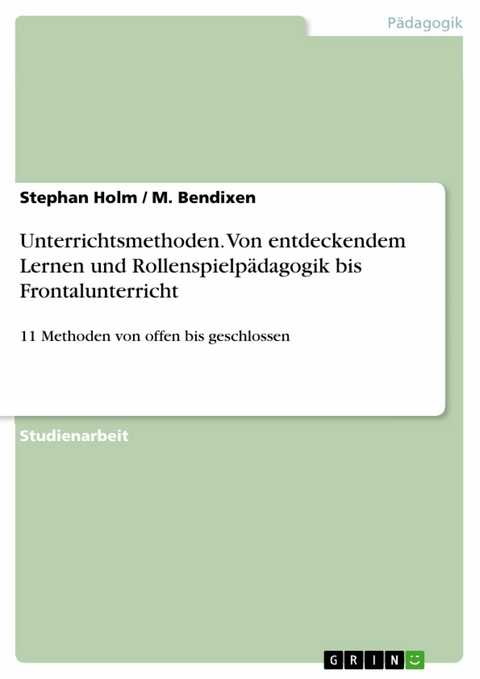Unterrichtsmethoden. Von entdeckendem Lernen und Rollenspielpädagogik bis Frontalunterricht - Stephan Holm, M. Bendixen
