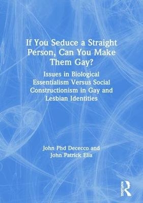 If You Seduce a Straight Person, Can You Make Them Gay? - Phd Dececco  John, John Patrick Elia