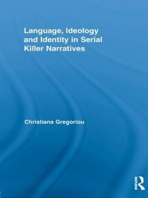 Language, Ideology and Identity in Serial Killer Narratives - Christiana Gregoriou