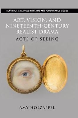Art, Vision, and Nineteenth-Century Realist Drama - Amy Holzapfel