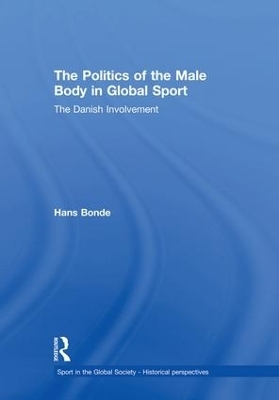 The Politics of the Male Body in Global Sport - Hans Bonde