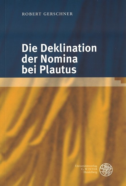 Die Deklination der Nomina bei Plautus - Robert Gerschner