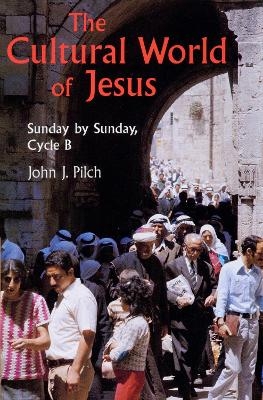 The Cultural World of Jesus: Sunday By Sunday, Cycle B - John J. Pilch