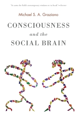 Consciousness and the Social Brain - Michael S. A. Graziano