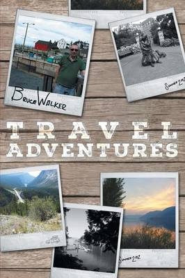 Bruce Walker Travel Adventures - Bruce's Great Canadian Road Trip Summer 2012 - Bruce Walker  Etc