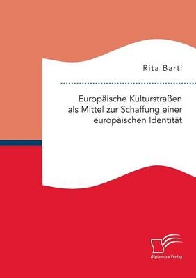 Europäische Kulturstraßen als Mittel zur Schaffung einer europäischen Identität - Rita Bartl