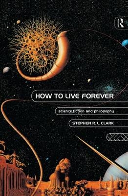 How to Live Forever - Stephen R L Clark
