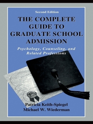 The Complete Guide to Graduate School Admission - Patricia Keith-Spiegel, Michael W. Wiederman