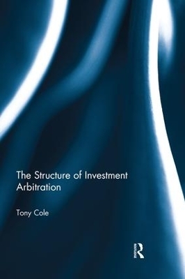 The Structure of Investment Arbitration - Tony Cole