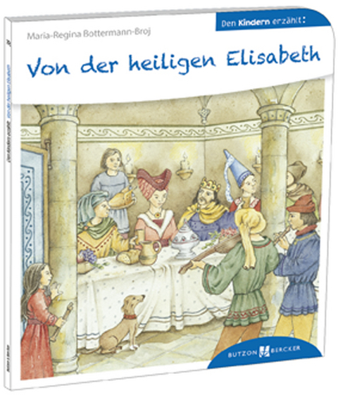 Von der heiligen Elisabeth den Kindern erzählt - Maria-Regina Bottermann-Broj