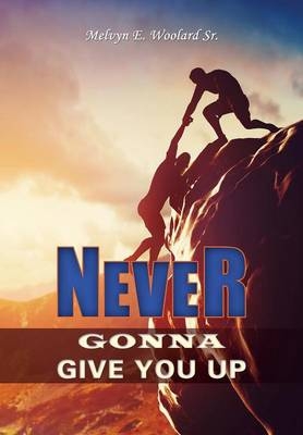 Never Gonna Give You Up - Melvyn E Woolard  Sr