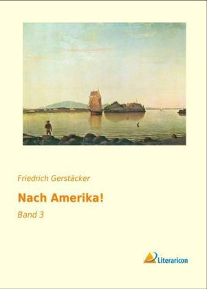 Nach Amerika! - Friedrich Gerstäcker