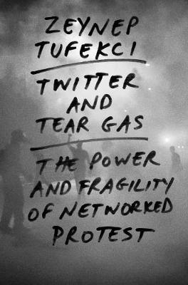 Twitter and Tear Gas -  Tufekci Zeynep Tufekci