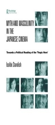 Myth and Masculinity in the Japanese Cinema - Isolde Standish