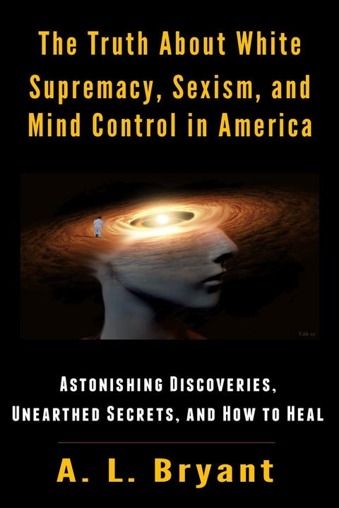 Truth About White Supremacy, Sexism, And Mind Control in America -  A. L. Bryant