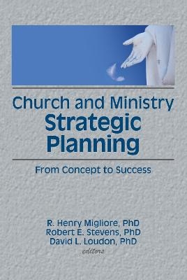 Church and Ministry Strategic Planning - William Winston, Robert E Stevens, David L Loudon, R Henry Migliore