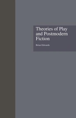 Theories of Play and Postmodern Fiction - Brian Edwards