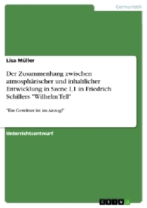 Der Zusammenhang zwischen atmosphÃ¤rischer und inhaltlicher Entwicklung in Szene I,1 in Friedrich Schillers "Wilhelm Tell" - Lisa MÃ¼ller
