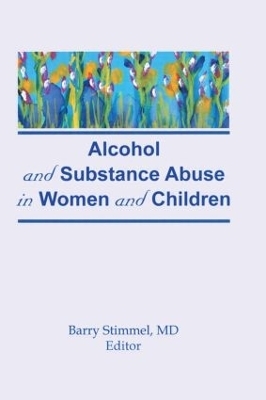 Alcohol and Substance Abuse in Women and Children - Barry Stimmel
