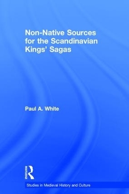 Non-Native Sources for the Scandinavian Kings' Sagas - Paul A. White