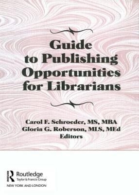 Guide to Publishing Opportunities for Librarians - Carol F Schroeder, Gloria G Roberson, Peter Gellatly