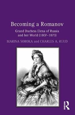 Becoming a Romanov. Grand Duchess Elena of Russia and her World (1807–1873) - Marina Soroka, Charles A. Ruud