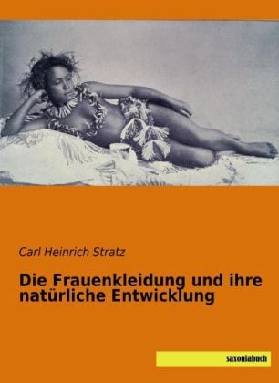 Die Frauenkleidung und ihre natürliche Entwicklung - Carl Heinrich Stratz