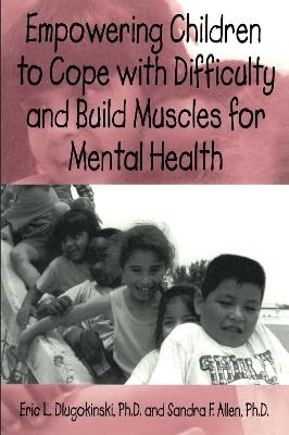 Empowering Children To Cope With Difficulty And Build Muscles For Mental health - Eric L. Dlugokinksi, Sandra F. Allen