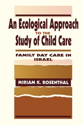 An Ecological Approach To the Study of Child Care - Miriam K. Rosenthal