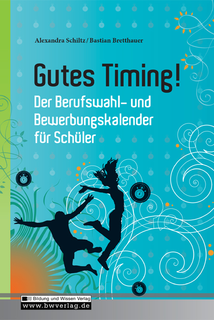 Gutes Timing! Der Berufswahl- und Bewerbungskalender für Schüler - Alexandra Schiltz, Bastian Bretthauer