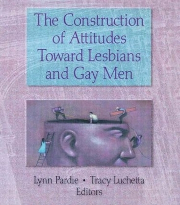 The Construction of Attitudes Toward Lesbians and Gay Men - Tracy Luchetta, Patricia L Pardie