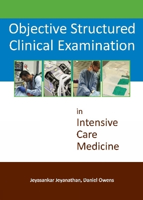 Objective Structured Clinical Examination in Intensive Care Medicine - Dr Jeyasankar Jeyanathan, Dr Daniel Owens