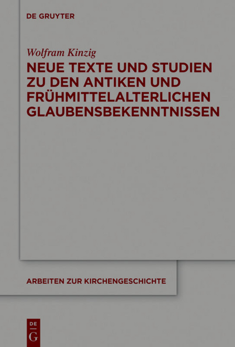 Neue Texte und Studien zu den antiken und frühmittelalterlichen Glaubensbekenntnissen - Wolfram Kinzig