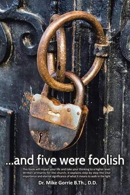 . . . And Five Were Foolish - D D Dr Mike Gorrie B Th