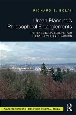 Urban Planning's Philosophical Entanglements -  Richard S Bolan