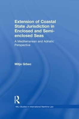 The Extension of Coastal State Jurisdiction in Enclosed or Semi-Enclosed Seas - Mitja Grbec