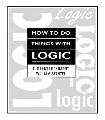 How To Do Things With Logic - C. Grant Luckhardt, William Bechtel, Grant Luckhardt