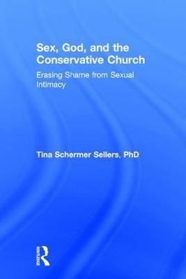 Sex, God, and the Conservative Church -  Tina Schermer Sellers