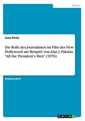 Die Rolle des Journalisten im Film des New Hollywood am Beispiel von Alan J. Pakulas "All the President's Men" (1976) - Jesse Khala